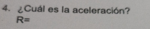 ¿Cuál es la aceleración?
R=