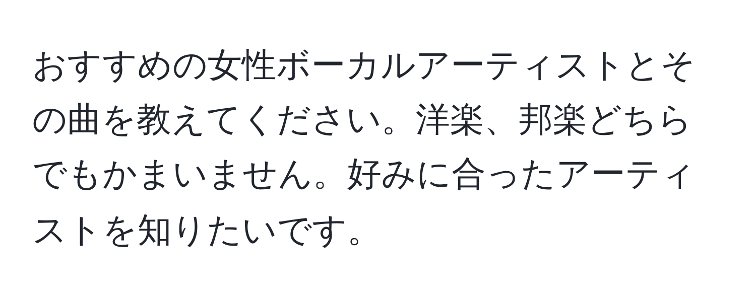 おすすめの女性ボーカルアーティストとその曲を教えてください。洋楽、邦楽どちらでもかまいません。好みに合ったアーティストを知りたいです。