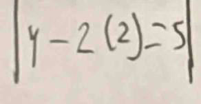 |y-2(2)=5|