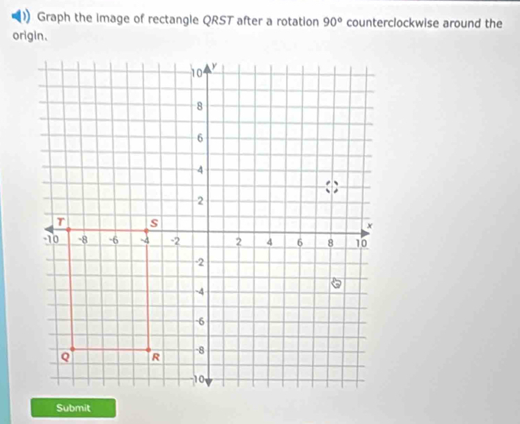 Graph the image of rectangle QRST after a rotation 90° counterclockwise around the 
origin. 
Submit