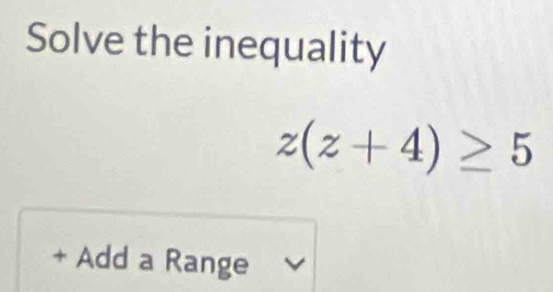 Solve the inequality
z(z+4)≥ 5
+ Add a Range