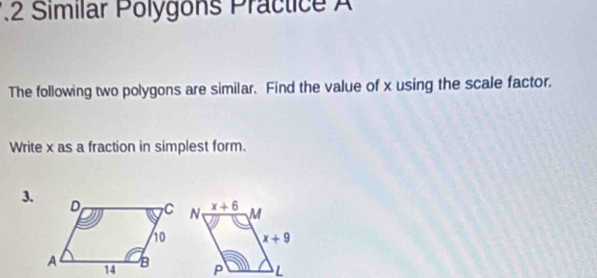 .2 Similar Polygons Practice A
The following two polygons are similar. Find the value of x using the scale factor.
Write x as a fraction in simplest form.
3.