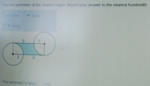 Find the perimeter of the shaded region. Round your answer to the nearest hundredth.
* Clear Und0
* Redo
The perimeter is about units