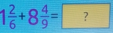 1 2/6 +8 4/9 =?