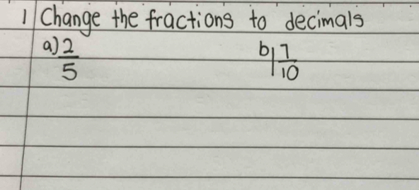 Change the fractions to decimals 
a  2/5 
b/ 7/10 