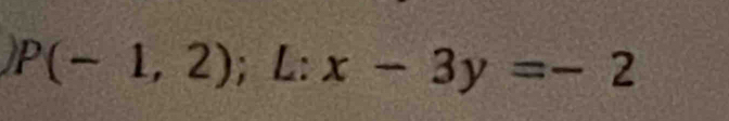 P(-1,2); L: x-3y=-2