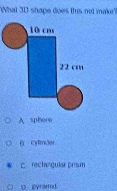 What 3D shape does this net make?
A sphere
A cylinder
C rectangular prism
D pyramid