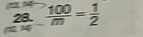  28/1*  - 100/m = 1/2 .