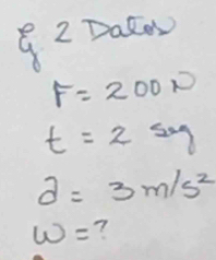 Dato
F=200N
t=25y
partial =3m/s^2
w= ?