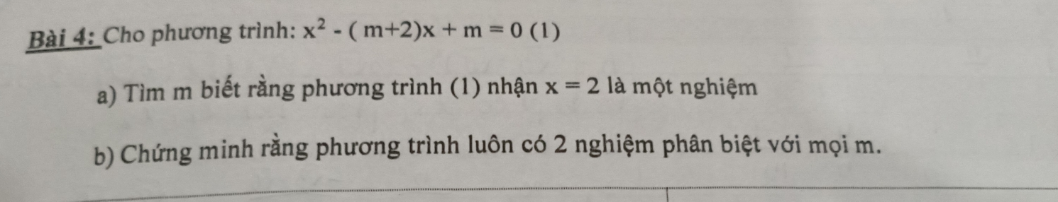 Cho phương trình: x^2-(m+2)x+m=0 (1) 
a) Tìm m biết rằng phương trình (1) nhận x=2 là một nghiệm 
b) Chứng minh rằng phương trình luôn có 2 nghiệm phân biệt với mọi m.