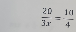  20/3x = 10/4 