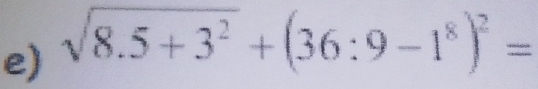 sqrt(8.5+3^2)+(36:9-1^8)^2=