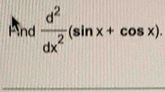 And  d^2/dx^2 (sin x+cos x).