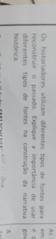 As 
Os historiadores utilizam diferentes tipos de fontes para em 
reconstruiro passado. Explique a importância de usar é q 
diferentes tipos de fontes na construção da narrativa gov 
histórica. 
A