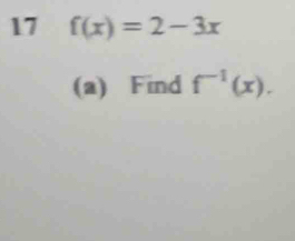 17 f(x)=2-3x
(a) Find f^(-1)(x).