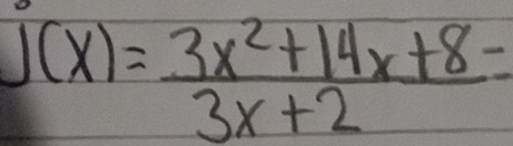 J(x)= (3x^2+14x+8)/3x+2 =