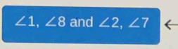 ∠ 1, ∠ 8 and ∠ 2, ∠ 7