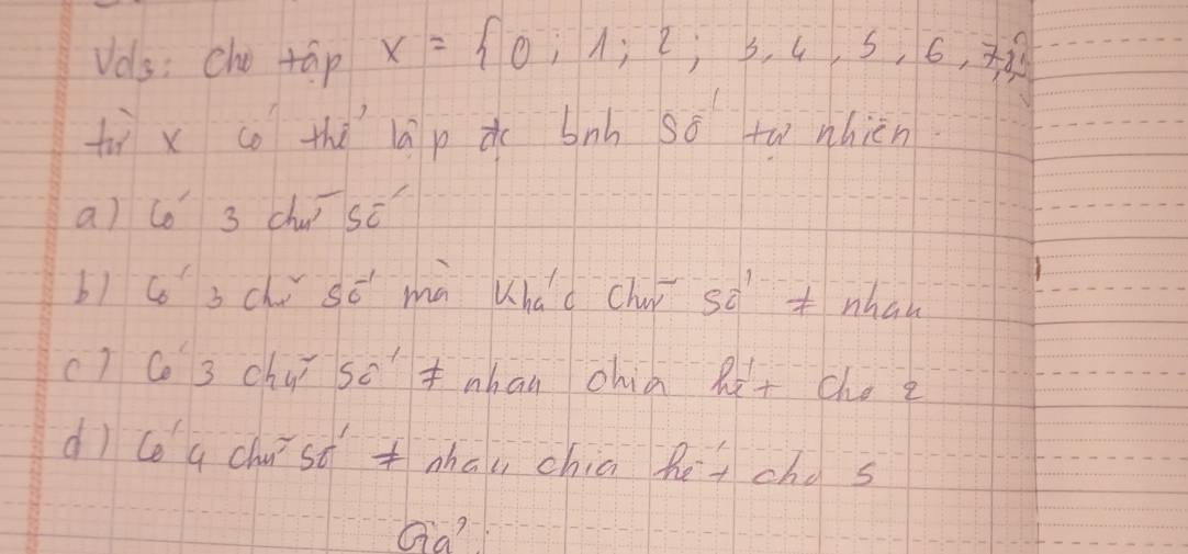 Vols: cho tap x= 0,1;2;3,4,5,6,7,8
tù x co thǔ lāp d bnh so tā nnicn 
a) co 3 chuí si 
bì c schì sǒ mà uhǎd chur sd whan 
() Co 3 chu so' nhan chia Rt cho e 
dì co g chuísǒ +nhau chia het cho s 
Ga