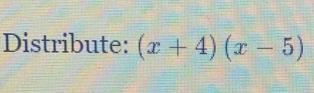 Distribute: (x+4)(x-5)