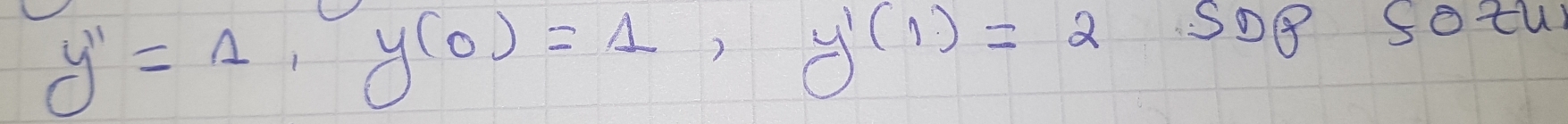 y'=1, y(0)=1, y'(1)=2 Sog Sotu