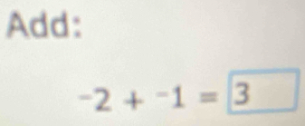 Add:
-2+^-1=3