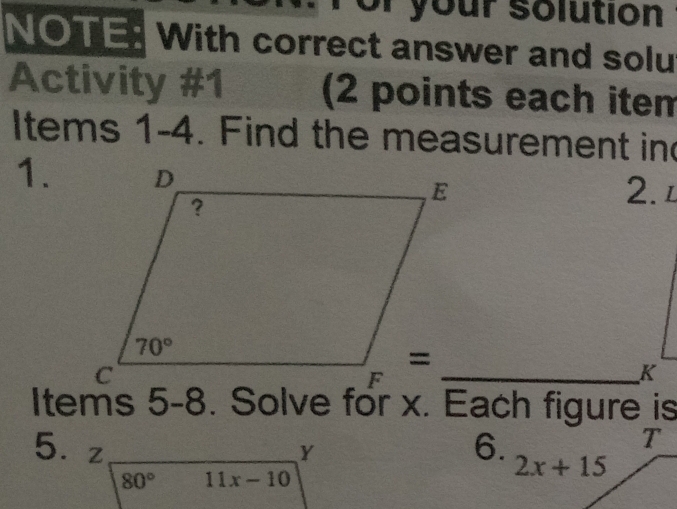 or your solution
NOTE: With correct answer and solu
Activity #1 (2 points each item
Items 1-4. Find the measurement in
1.
2.
_K
Items 5-8. Solve for x. Each figure is
5.
6.
T
2x+15