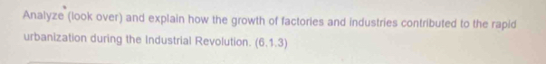 Analyze (look over) and explain how the growth of factories and industries contributed to the rapid 
urbanization during the Industrial Revolution. (6,1,3)