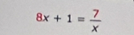 8x+1= 7/x 