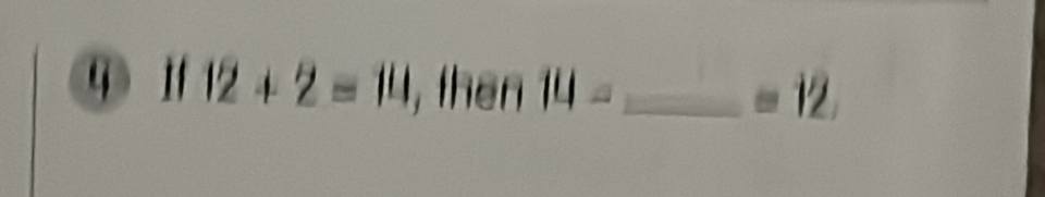 ④ If 12+2=14 , thēn 14= _  =12.