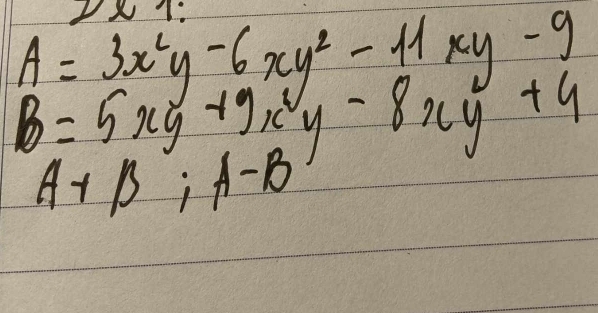 A=3x^2y-6xy^2-11xy-9
B=5xy+9x^2y-8xy^4
A+B; A-B