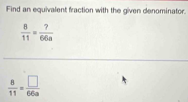 Find an equivalent fraction with the given denominator.
 8/11 = ?/66a 
_
 8/11 = □ /66a 