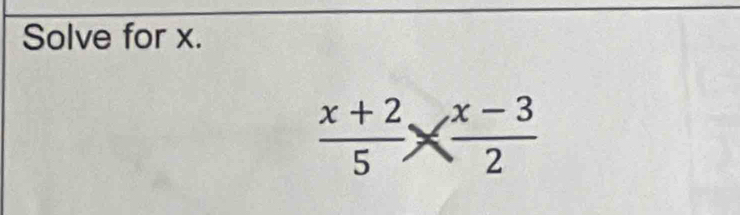 Solve for x.
 (x+2)/5 *  (x-3)/2 