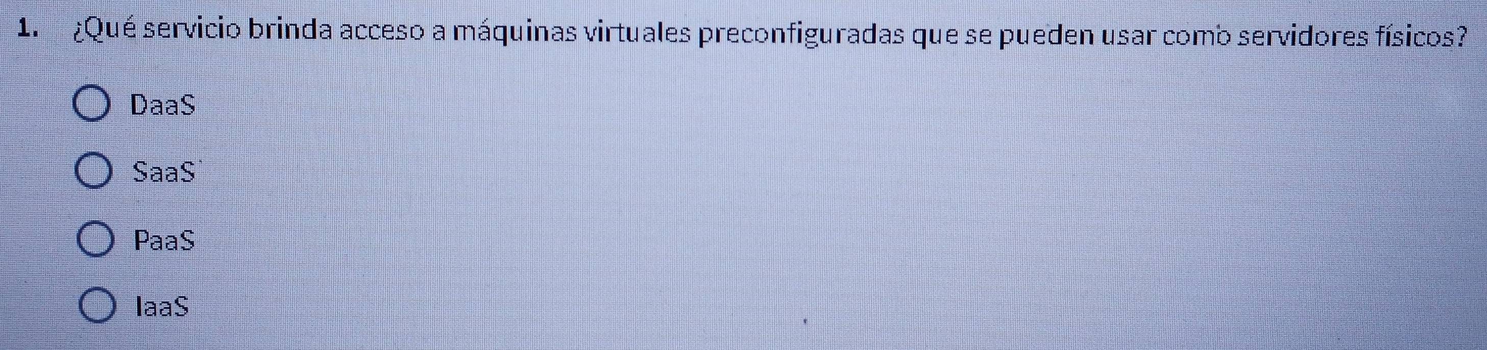 ¿Qué servicio brinda acceso a máquinas virtuales preconfiguradas que se pueden usar como servidores físicos?
DaaS
SaaS
PaaS
IaaS