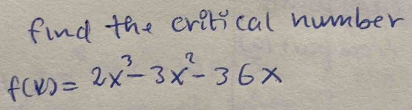 find the evitical number
f(x)=2x^3-3x^2-36x