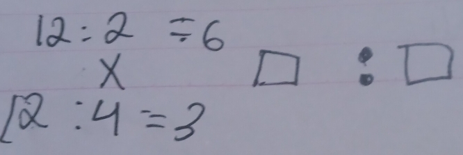 12:2=6
X
□ :□
12:4=3