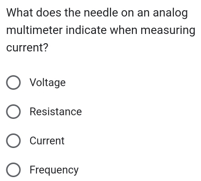 What does the needle on an analog
multimeter indicate when measuring
current?
Voltage
Resistance
Current
Frequency