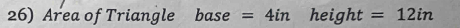 Area of Triangle base =4inheight=12in