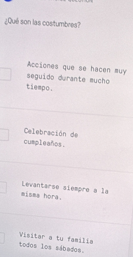 ¿Qué son las costumbres?
Acciones que se hacen muy
seguido durante mucho
tiempo.
Celebración de
cumpleaños.
Levantarse siempre a la
misma hora.
Visitar a tu familia
todos los sábados.