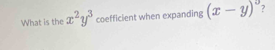 What is the x^2y^3 coefficient when expanding (x-y)^circ  ?