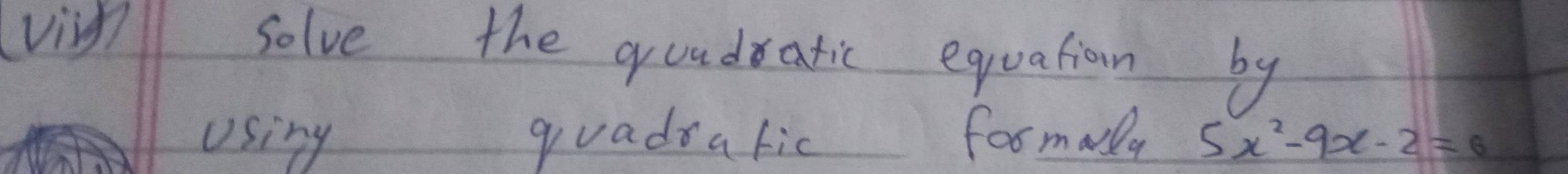 viigh 
solve the gruadratic equation by 
Using guadrafic formala 5x^2-9x-2=6