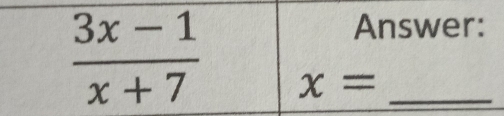 Answer:
 (3x-1)/x+7  x= _