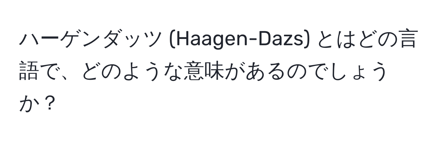 ハーゲンダッツ (Haagen-Dazs) とはどの言語で、どのような意味があるのでしょうか？