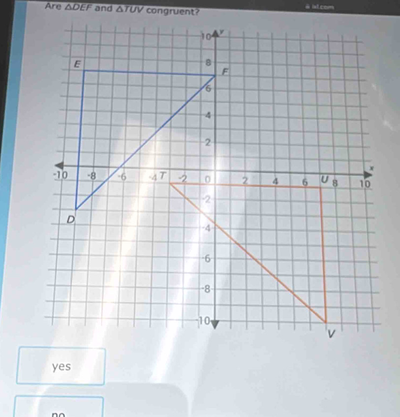 Are △ DEF and △ TUV congruent?
à il.com
yes