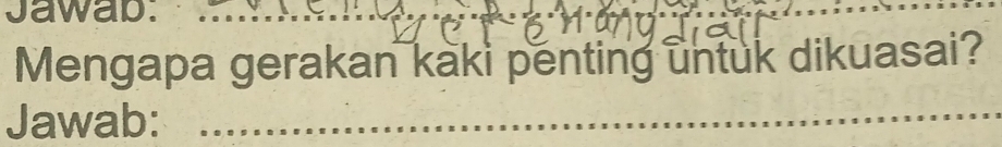 Jawab:_ 
_ 
_ 
Mengapa gerakan kaki penting untuk dikuasai? 
Jawab:_