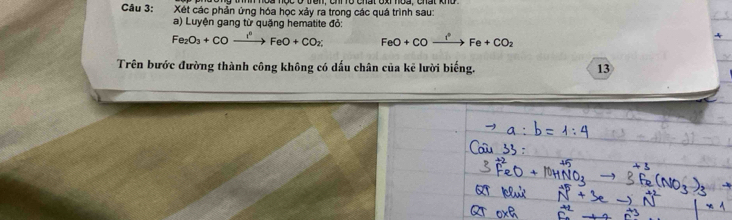 Xét các phản ứng hóa học xảy ra trong các quá trình sau: 
a) Luyện gang từ quặng hematite đỏ:
Fe_2O_3+COto FeO+CO_2; FeO+COxrightarrow I^(^,)Fe+CO_2
4 
Trên bước đường thành công không có dấu chân của kẻ lười biếng. 13