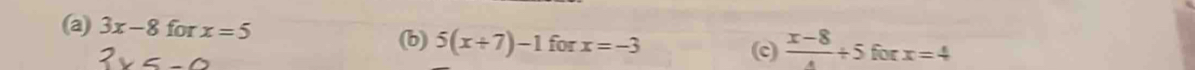 3x-8forx=5 (b) 5(x+7)-1forx=-3
(c)  (x-8)/4 +5 for x=4