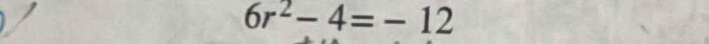 6r^2-4=-12