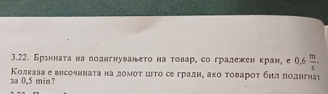 Брзнната на подигнуването на товар, со градежен кран, е 0,6 m/s . 
Κолкава е височнната на домοτ шτо сеградие ако τовароτ бил πоднгнаὶ 
3a 0,5 min?