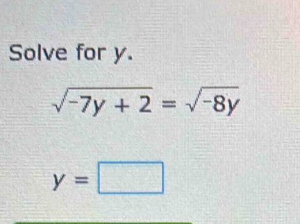 Solve for y.
sqrt(-7y+2)=sqrt(-8y)
y=□