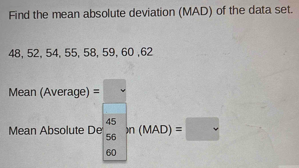 Solved: Find the mean absolute deviation (MAD) of the data set. 48, 52 ...